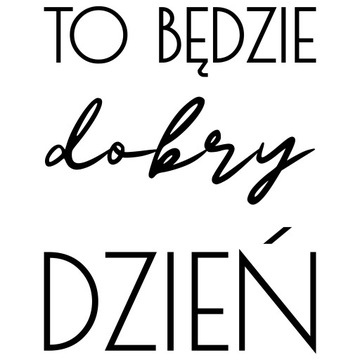NAKLEJKA NA ŚCIANĘ NAPIS TO BĘDZIE DOBRY DZIEŃ | W20