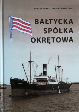 Bałtycka Spółka Okrętowa 1938-1958 Bohdan Huras, Marek Twardowski
