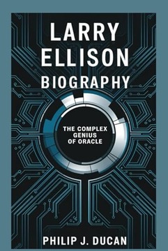 Ducan, Philip J. Larry Ellison Biography: The Complex Genius of Oracle