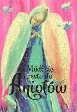 Módl się często do Aniołów Praca zbiorowa