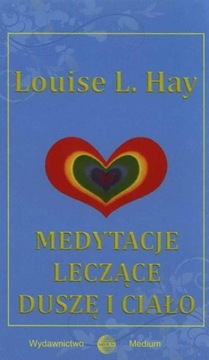MEDYTACJE LECZĄCE DUSZĘ I CIAŁO, HAY LOUISE L.
