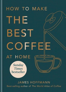 HOW TO MAKE THE BEST COFFEE AT HOME James Hoffmann
