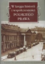 W KRĘGU HISTORII I WSPÓŁCZESNOŚCI POLSKIEGO PRAWA