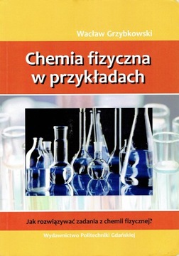 Chemia fizyczna w przykładach Grzybkowski Jak rozwiązywać zadania z chemii