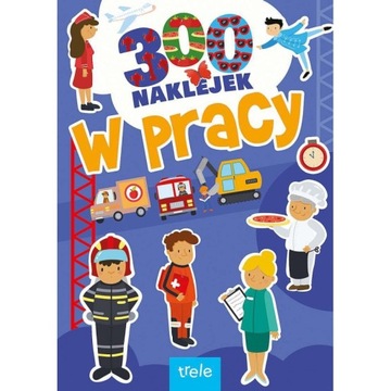 W PRACY KSIĄŻKA Z NAKLEJKAMI 300 NAKLEJEK 3+