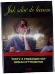 Jak zdać do liceum. Testy z przedmiotów humanistyc