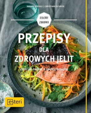 Przepisy dla zdrowych jelit czyli jak zadbać o