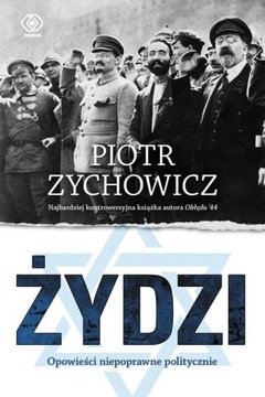 ŻYDZI. OPOWIEŚCI NIEPOPRAWNE POLITYCZNIE Piotr Zychowicz