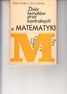 Zbiór tematów prac kontrolnych z Matematyki Norbert Dróbka Karol Szymański