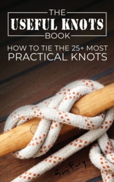 The Useful Knots Book: How to Tie the 25+ Most Practical Knots SAM FURY