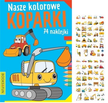 NASZE KOLOROWE KOPARKI KOLOROWANKA Z NAKLEJKAMI