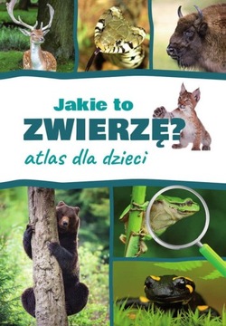 Jakie to zwierzę Atlas dla dzieci ZWIERZĘTA