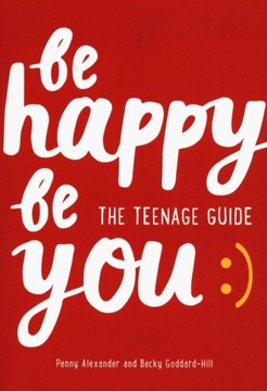 BE HAPPY BE YOU THE TEENAGE GUIDE TO BOOST HAPPINESS AND RESILIENCE - Penny