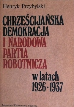 Chrześcijańska Demokracja i Narodowa Partia Robotnicza 1926-1937 Przybylski