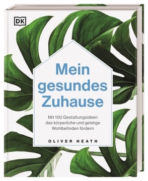 Mein gesundes Zuhause: Mit 100 Gestaltungsideen das körperliche und geistig