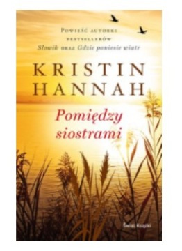 POMIĘDZY SIOSTRAMI KRISTIN HANNAH NOWA