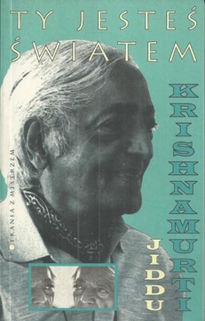 Ty jesteś światem. Autentyczny zapis wykładów Jiddu Krishnamurti