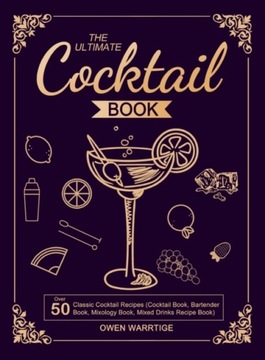 The Ultimate Cocktail Book: Over 50 Classic Cocktail Recipes (Cocktail