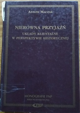 Nierówna przyjaźń. Układy klientalne w perspektywie historycznej A. Mączak