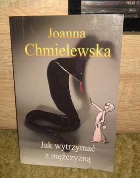JAK WYTRZYMAĆ Z MĘŻCZYZNĄ / JOANNA CHMIELEWSKA /DB+/