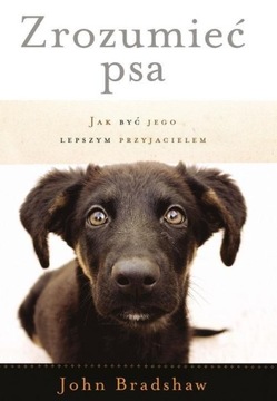 ZROZUMIEĆ PSA. JAK BYĆ JEGO LEPSZYM PRZYJACIELEM John Bradshaw