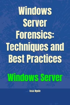 Ngoie, Issa Windows Server Forensics: Techniques and Best Practices