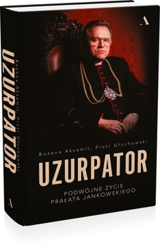 Uzurpator. Podwójne życie prałata Jankowskiego
