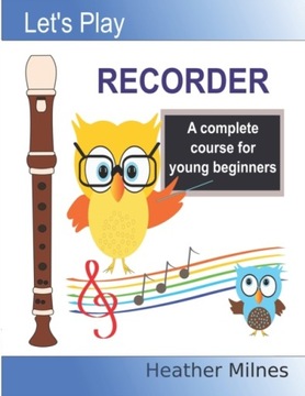Lets Play Recorder: A complete course for young beginners HEATHER MILNES