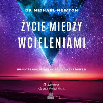ŻYCIE MIĘDZY WCIELENIAMI. HIPNOTERAPIA DROGĄ DO DUCHOWEJ REGRE.. AUDIOBOOK
