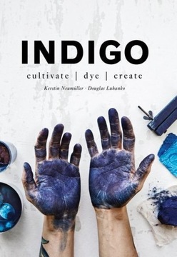 Indigo: Cultivate, dye, create KERSTIN NEUMULLER