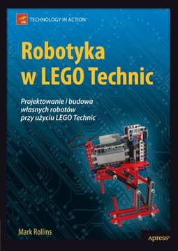 Robotyka w LEGO Technic. Projektowanie i budowa własnych robotów - Mark Rol