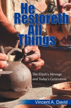 He Restoreth All Things: The Elijahs Message and Todays Generation