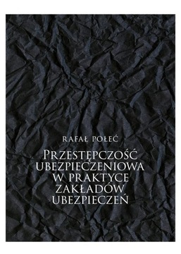 PRZESTĘPCZOŚĆ UBEZPIECZENIOWA W PRAKTYCE - Rafał Połeć (KSIĄŻKA)