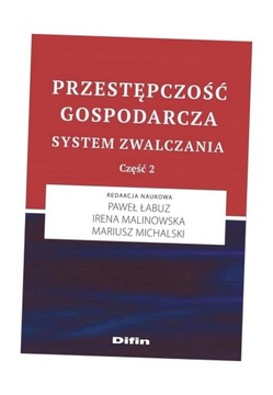PRZESTĘPCZOŚĆ GOSPODARCZA. SYSTEM ZWALCZANIA CZ.2 PAWEŁ ŁABUZ, IRENA MALINO