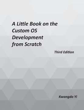 Yi, Kwangdo A Little Book on Custom OS Development from Scratch