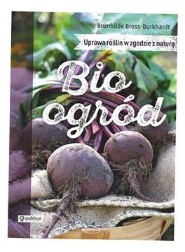 BIOOGRÓD. UPRAWA ROŚLIN W ZGODZIE Z NATURĄ BRUNHILDE BROSS-BURKHARDT