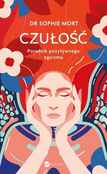 CZUŁOŚĆ. PORADNIK POZYTYWNEGO EGOIZMU - Sophie Mort -tk