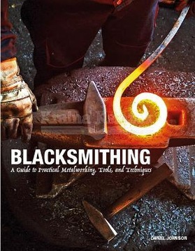 Blacksmithing: A Guide to Practical Metalworking,