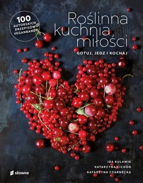 ROŚLINNA KUCHNIA MIŁOŚCI. GOTUJ, JEDZ, KOCHAJ
