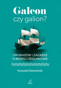 GALEON CZY GALION? 150 QUIZÓW I ZAGADEK O MORZU I