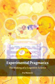 Experimental Pragmatics: The Making of a Cognitive Science IRA NOVECK