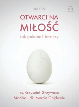OTWARCI NA MIŁOŚĆ – JAK POKONAĆ BARIERY AUDIOBOOK