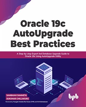 Chillakuru, Sukumar Oracle 19c AutoUpgrade Best Practices: A Step-by-step E