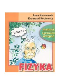 FIZYKA. ZESTAWY ZADAŃ EGZAMINACYJNYCH - Anna Kaczmarek, Rochowicz Krzysztof