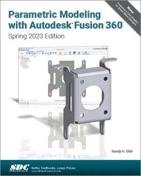 Shih, Randy H. Parametric Modeling with Autodesk Fusion 360: Spring 2023 Ed