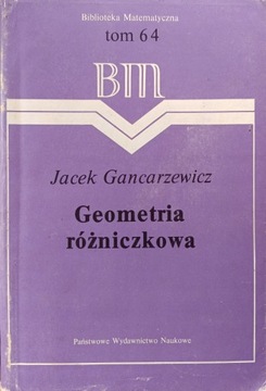 Biblioteka Matematyczna. Tom 64. Geometria różniczkowa Jacek Gancarzewicz