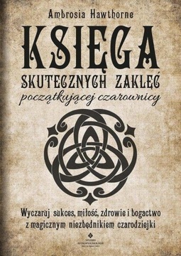 KSIĘGA SKUTECZNYCH ZAKLĘĆ POCZATKUJĄCEJ CZAROWNICY