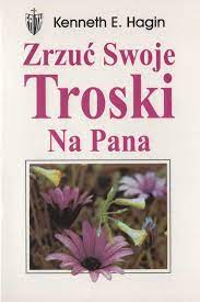 Zrzuć swoje troski na Pana - Kenneth E. Hagin