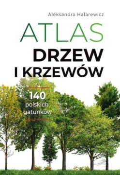 ATLAS DRZEW I KRZEWÓW ALEKSANDRA HALAREWICZ