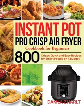 Instant Pot Pro Crisp Air Fryer Cookbook for Beginners DAMLA ZHARLT